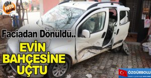 TİCARİ ARAÇ EVİN BAHÇESİNE UÇTU