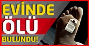 EVİNDE ÖLÜ BULUNDU !