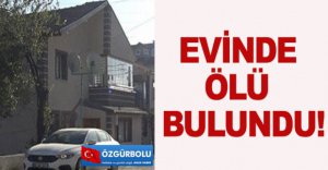 EVİNDE ÖLÜ BULUNDU