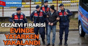 EVİNDE YATARKEN YAKALANDI