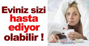 EVİNİZ SİZİ HASTA EDİYOR OLABİLİR !