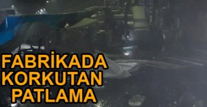 FABRİKADA KORKUTAN PATLAMA