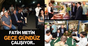 FATİH METİN GECE GÜNDÜZ ÇALIŞIYOR