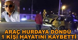 FECİ KAZADA BİR KİŞİ HAYATINI KAYBETTİ