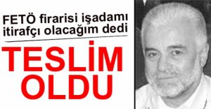FETÖ FİRARİSİ İŞADAMI TESLİM OLDU