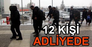 FETÖ/PDY OPERASYONUNDA YAKALANAN 12 KİŞİ ADLİYEDE