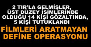 FİLMLERİ ARATMAYAN DEFİNE OPERASYONU