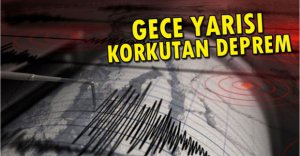 GECE YARISI KORKUTAN DEPREM