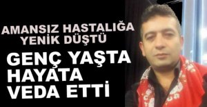GENÇ YAŞTA HAYATA VEDA ETTİ