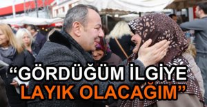 "GÖRDÜĞÜM İLGİYE LAYIK OLACAĞIM"