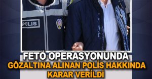 GÖZALTINA ALINAN POLİS HAKKINDA KARAR