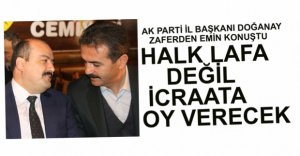“HALK LAFA DEĞİL İCRAATA OY VERECEKTİR”