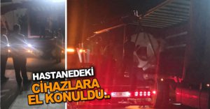 HASTANEDEKİ CİHAZLARA EL KONULDU..