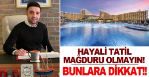 HAYALİ TATİL MAĞDURU OLMAYIN !