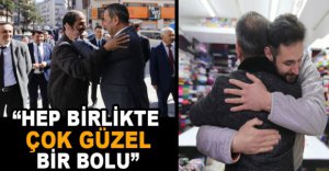 "HEP BİRLİKTE ÇOK GÜZEL BİR BOLU İNŞA EDECEĞİZ"