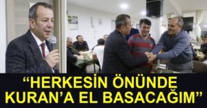 "HERKESİN ÖNÜNDE KURAN'A EL BASACAĞIM"