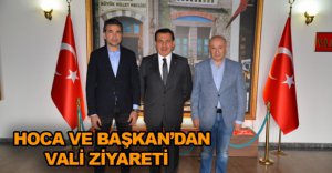 HOCA VE BAŞKAN'DAN VALİ ZİYARETİ