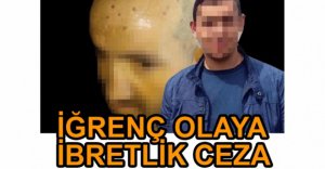 İĞRENÇ OLAYI İBRETLİK CEZA