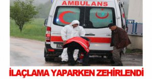 İLAÇLAMA YAPARKEN ZEHİRLENDİ