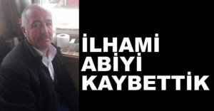 İLHAMİ ABİYİ KAYBETTİK..