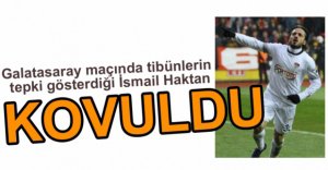 İSMAİL HAKTAN KOVULDU