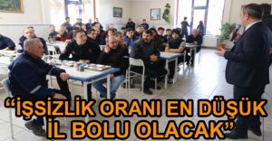 "İŞSİZLİK ORANI EN DÜŞÜK İL BOLU OLACAK"