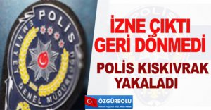 İZNE ÇIKTI GERİ DÖNMEDİ