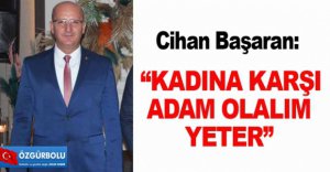 “KADINA KARŞI ADAM OLALIM YETER"