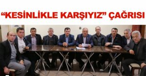 “KESİNLİKLE KARŞIYIZ” ÇAĞRISI