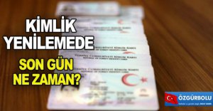 KİMLİK YENİLEME İÇİN SON GÜN UZATILDI
