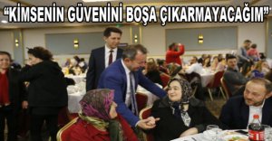 "KİMSENİN GÜVENİNİ BOŞA ÇIKARTMAYACAĞIM"