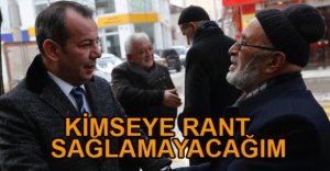 "KİMSEYE RANT SAĞLAMAYACAĞIM"