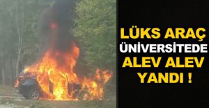 LÜKS ARAÇ ÜNİVERSİTEDE ALEV ALEV YANDI