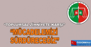 "MÜCADELEMİZİ SÜRDÜRECEĞİZ"