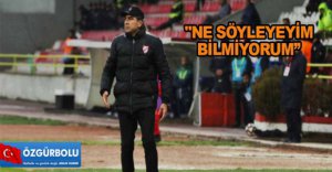 "NE SÖYLEYEYİM BİLMİYORUM"