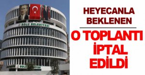 O TOPLANTI İPTAL EDİLDİ