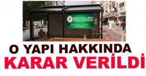 O YAPIYLA İLGİLİ KARAR VERİLDİ