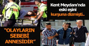 "OLAYLARIN SEBEBİ ANNESİDİR"