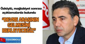 OSMAN ÖZKÖYLÜ'DEN AÇIKLAMALAR