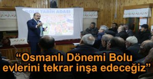 "OSMANLI DÖNEMİ BOLU EVLERİNİ TEKRAR İNŞA EDECEĞİZ"