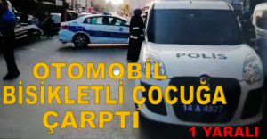 OTOMOBİL BİSİKLETLİ ÇOCUĞA ÇARPTI