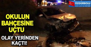 OTOMOBİL OKULUN BAHÇESİNE UÇTU