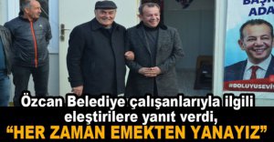 ÖZCAN BELEDİYE İŞÇİLERİYLE İLGİLİ AÇIKLAMA YAPTI