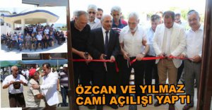 ÖZCAN VE YILMAZ CAMİ AÇILIŞI YAPTI