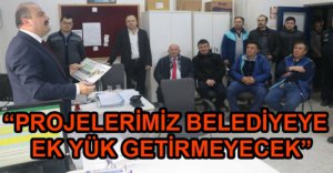 "PROJELERİMİZ BELEDİYEYE EK YÜK GETİRMEYECEK"