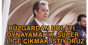 "RÜZGARDAN DOLAYI OYNAYAMADIK"