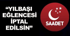 SAADET PARTİSİ'NDEN YILBAŞI TEPKİSİ