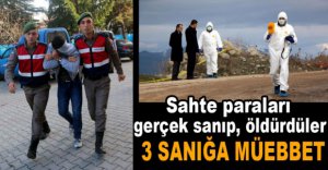 SAHTE PARA CİNAYETİ İŞLEYEN 3 SANIĞA MÜEBBET