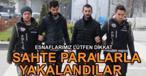 SAHTE PARAYLA YAKALANDILAR