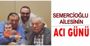 SEMERCİOĞLU AİLESİNİN ACI GÜNÜ